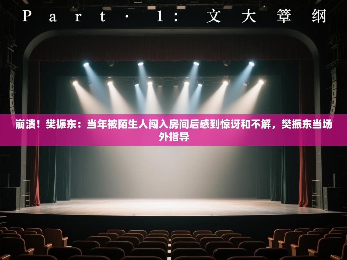 崩溃!樊振东:当年被陌生人闯入房间后感到惊讶和不解,樊振东当场外指导 第1张