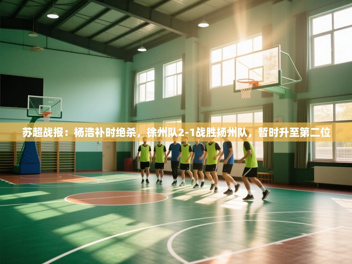 苏超战报：杨浩补时绝杀，徐州队2-1战胜扬州队，暂时升至第二位  第1张