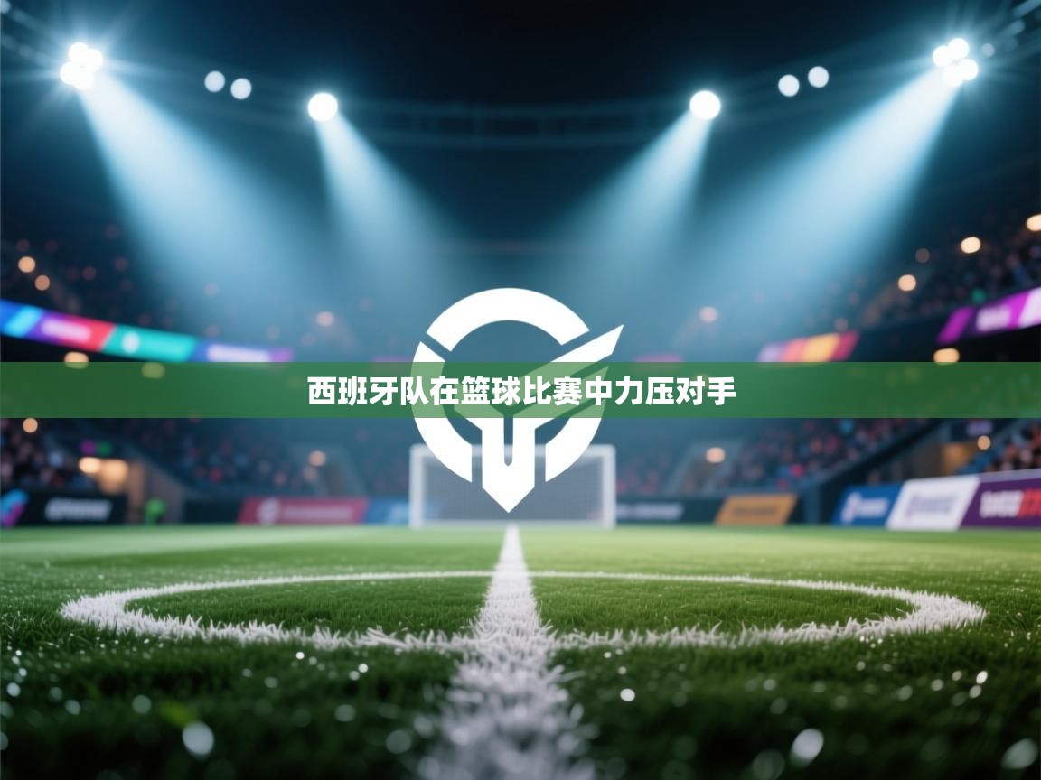 西班牙队在篮球比赛中力压对手  第1张